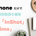 【動画編集】iPhoneだけで縦型動画を本格編集！優秀アプリ「InShot」と「Vimo」